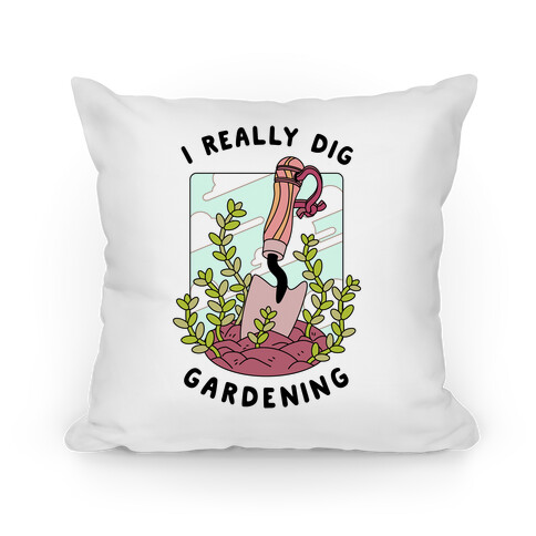 I Really Dig Gardening Pillow