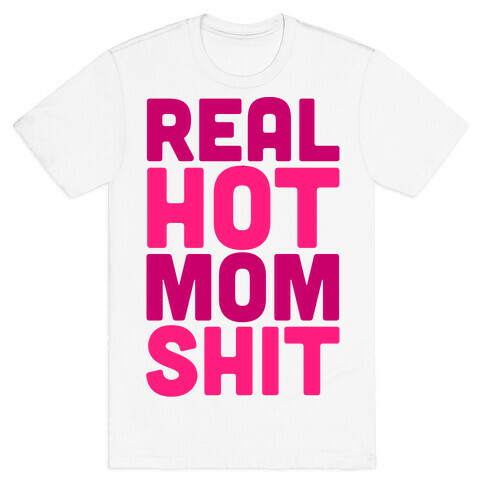 Real Hot Mom Shit Parody T-Shirt