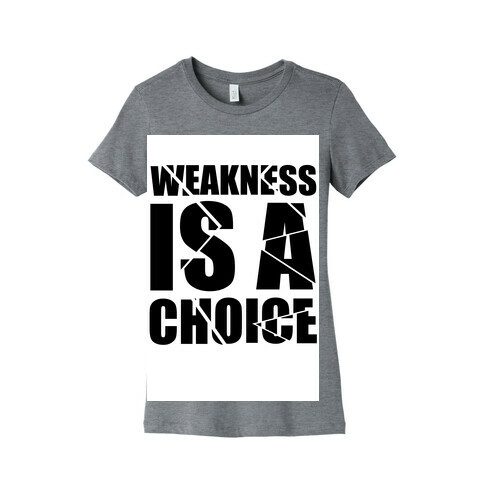 Weakness is a Choice Womens T-Shirt