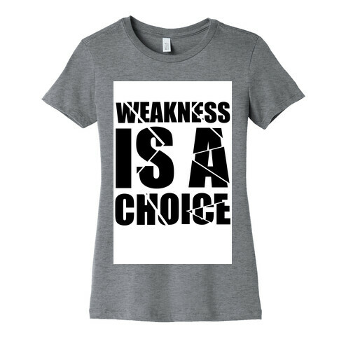 Weakness is a Choice Womens T-Shirt