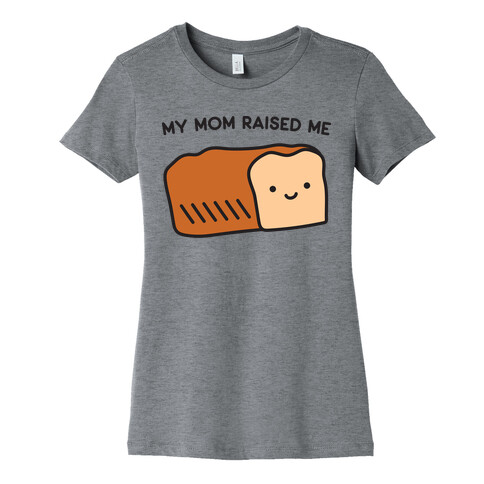 My Mom Raised Me Womens T-Shirt