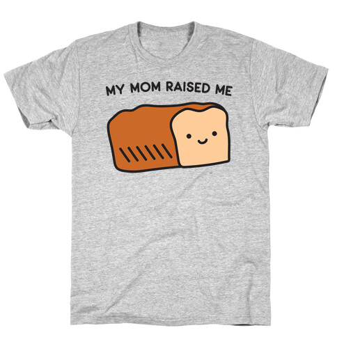 My Mom Raised Me T-Shirt
