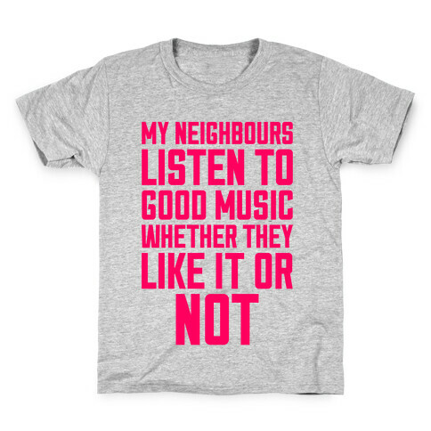 My Neighbours Listen To Good Music Kids T-Shirt