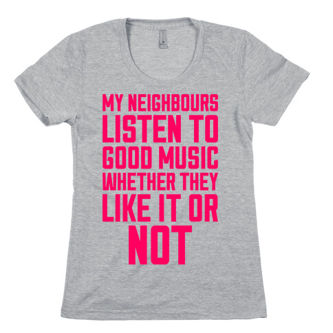 My Neighbours Listen To Good Music Womens T-Shirt