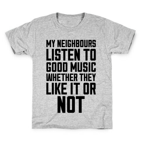 My Neighbours Listen To Good Music Kids T-Shirt