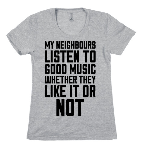 My Neighbours Listen To Good Music Womens T-Shirt