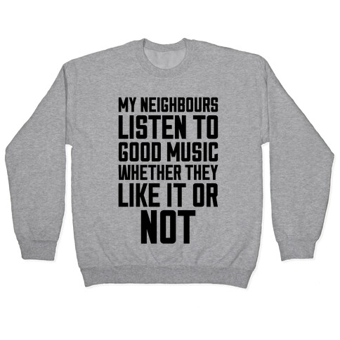 My Neighbours Listen To Good Music Pullover
