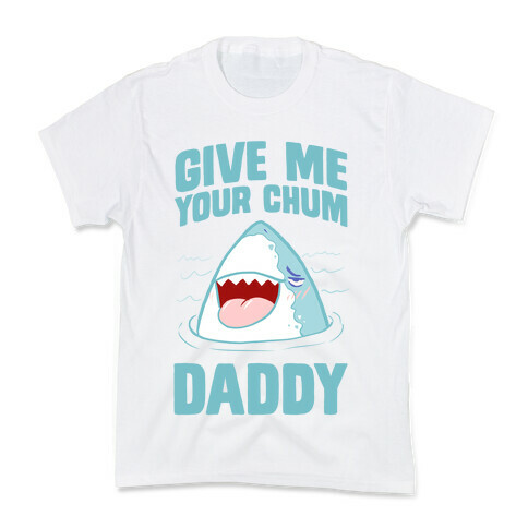 Give Me Your Chum Daddy Kids T-Shirt