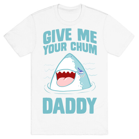 Give Me Your Chum Daddy T-Shirt