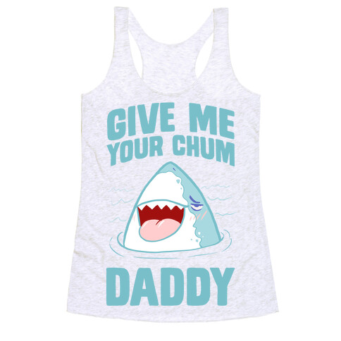 Give Me Your Chum Daddy Racerback Tank Top