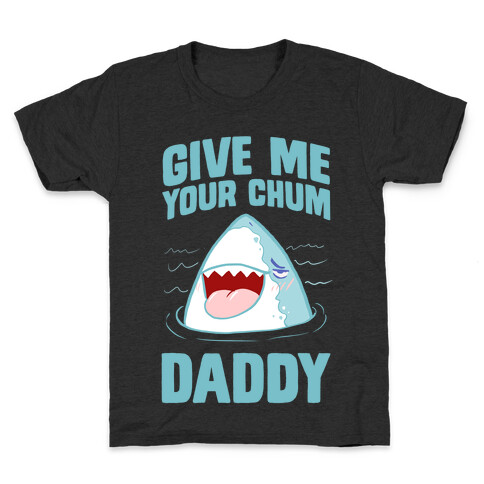 Give Me Your Chum Daddy Kids T-Shirt