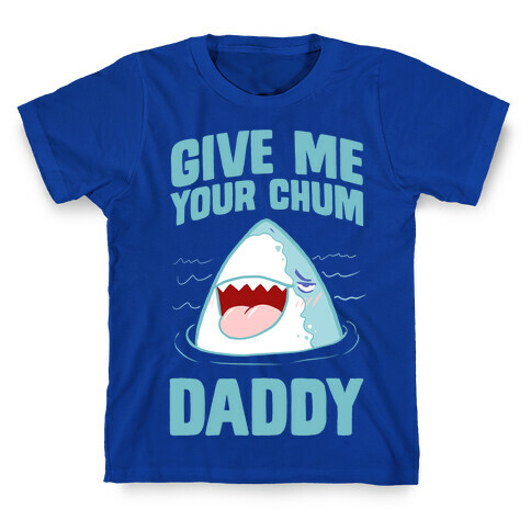 Give Me Your Chum Daddy T-Shirt