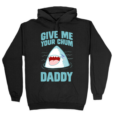 Give Me Your Chum Daddy Hooded Sweatshirt