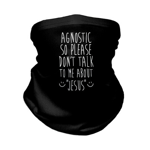 Agnostic so Please Don't Talk to Me About Jesus Neck Gaiter