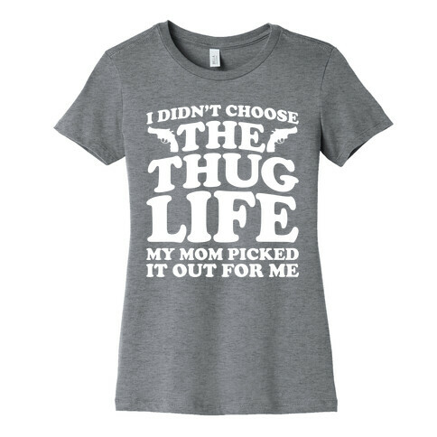 I Didn't Choose The Thug Life My Mom Picked It Out For Me Womens T-Shirt