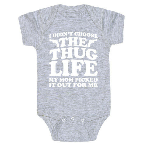 I Didn't Choose The Thug Life My Mom Picked It Out For Me Baby One-Piece