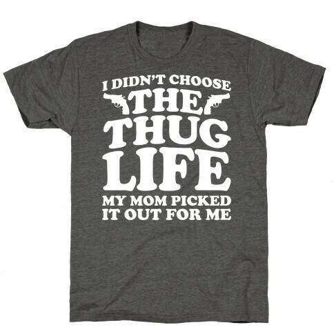 I Didn't Choose The Thug Life My Mom Picked It Out For Me T-Shirt