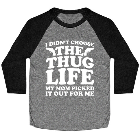 I Didn't Choose The Thug Life My Mom Picked It Out For Me Baseball Tee