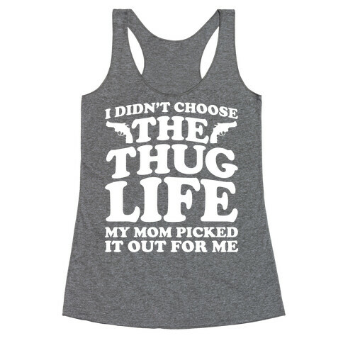 I Didn't Choose The Thug Life My Mom Picked It Out For Me Racerback Tank Top