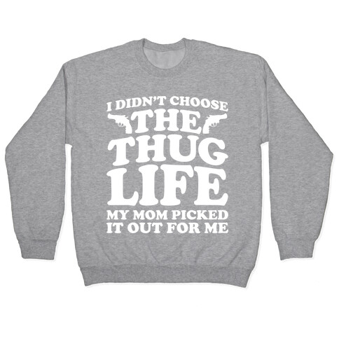 I Didn't Choose The Thug Life My Mom Picked It Out For Me Pullover
