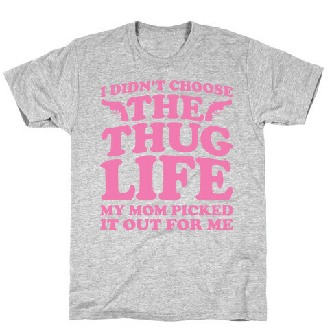 I Didn't Choose The Thug Life My Mom Picked It Out For Me T-Shirt