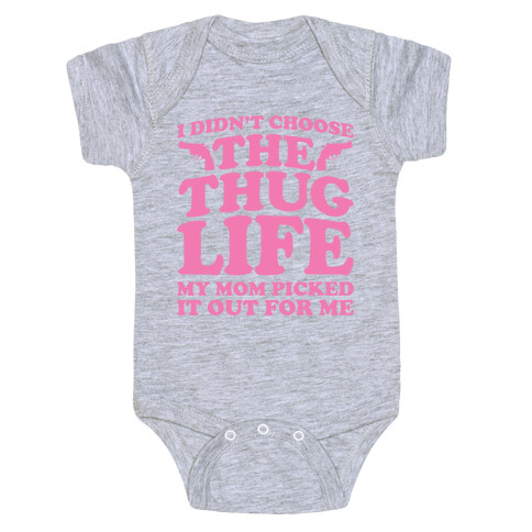 I Didn't Choose The Thug Life My Mom Picked It Out For Me Baby One-Piece
