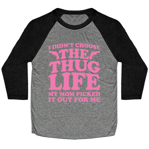 I Didn't Choose The Thug Life My Mom Picked It Out For Me Baseball Tee