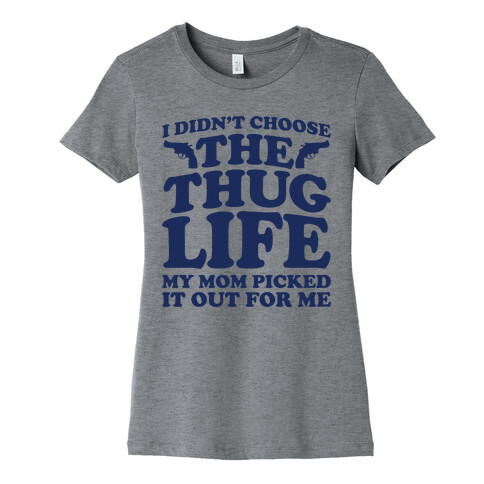 I Didn't Choose The Thug Life My Mom Picked It Out For Me  Womens T-Shirt