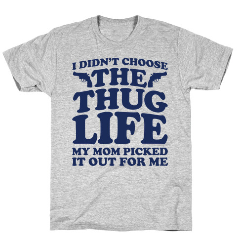 I Didn't Choose The Thug Life My Mom Picked It Out For Me  T-Shirt