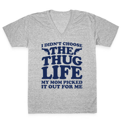 I Didn't Choose The Thug Life My Mom Picked It Out For Me  V-Neck Tee Shirt