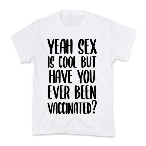 Yeah Sex is Cool but Have You Ever Been Vaccinated? Kids T-Shirt