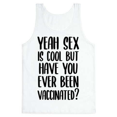 Yeah Sex is Cool but Have You Ever Been Vaccinated? Tank Top