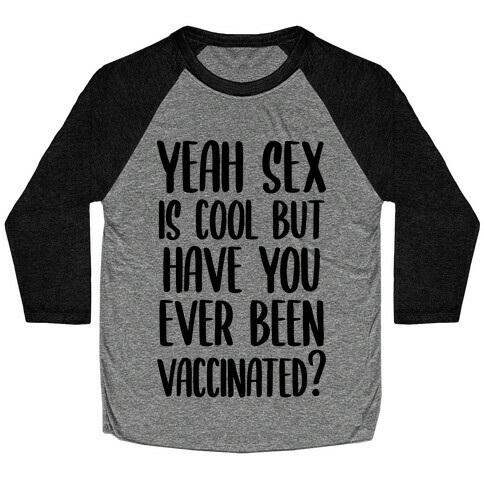 Yeah Sex is Cool but Have You Ever Been Vaccinated? Baseball Tee