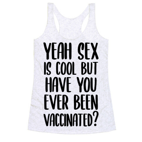 Yeah Sex is Cool but Have You Ever Been Vaccinated? Racerback Tank Top