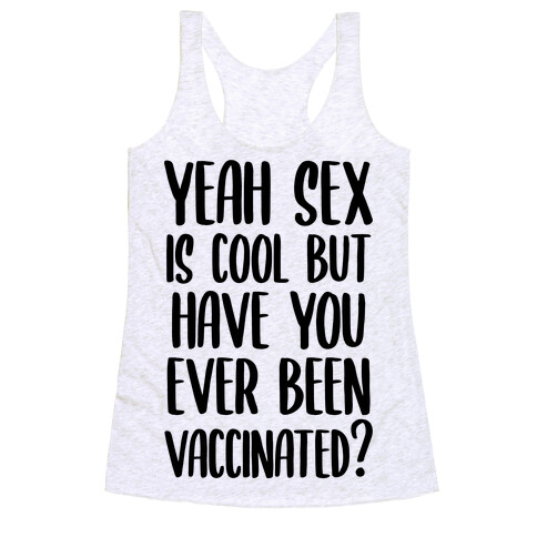 Yeah Sex is Cool but Have You Ever Been Vaccinated? Racerback Tank Top