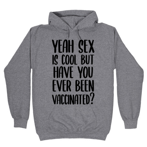 Yeah Sex is Cool but Have You Ever Been Vaccinated? Hooded Sweatshirt