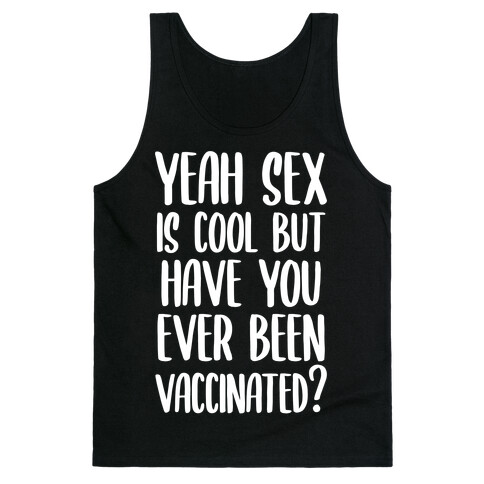 Yeah Sex is Cool but Have You Ever Been Vaccinated? Tank Top