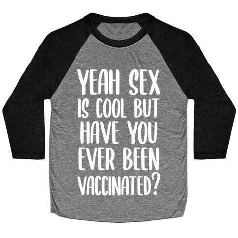 Yeah Sex is Cool but Have You Ever Been Vaccinated? Baseball Tee