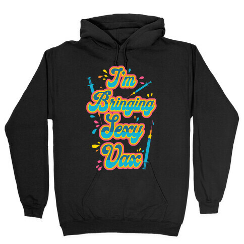 I'm Bringing Sexy Vax Hooded Sweatshirt