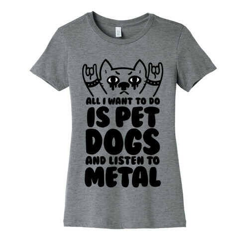 All I Want To Do Is Pet Dogs And Listen To Metal Womens T-Shirt