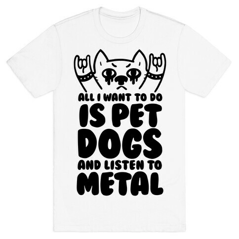 All I Want To Do Is Pet Dogs And Listen To Metal T-Shirt