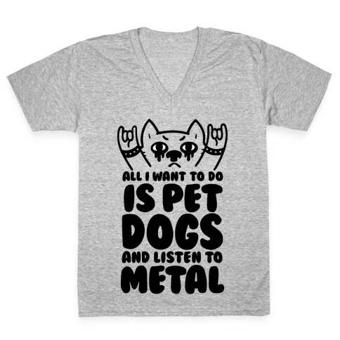 All I Want To Do Is Pet Dogs And Listen To Metal V-Neck Tee Shirt