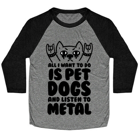 All I Want To Do Is Pet Dogs And Listen To Metal Baseball Tee