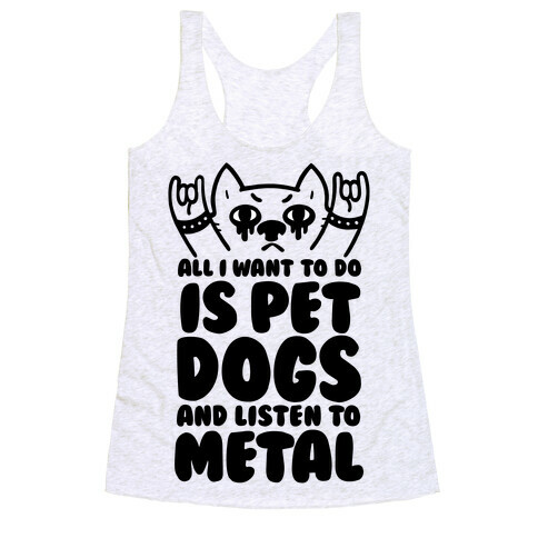 All I Want To Do Is Pet Dogs And Listen To Metal Racerback Tank Top