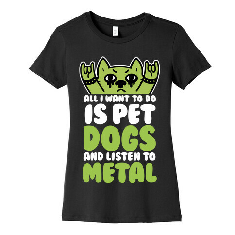 All I Want To Do Is Pet Dogs And Listen To Metal Womens T-Shirt