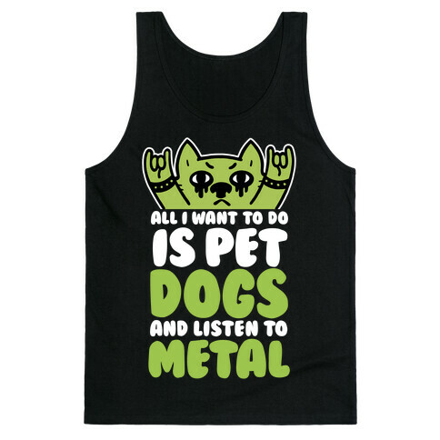 All I Want To Do Is Pet Dogs And Listen To Metal Tank Top