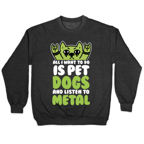 All I Want To Do Is Pet Dogs And Listen To Metal Pullover