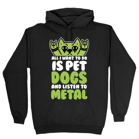 All I Want To Do Is Pet Dogs And Listen To Metal Hooded Sweatshirt