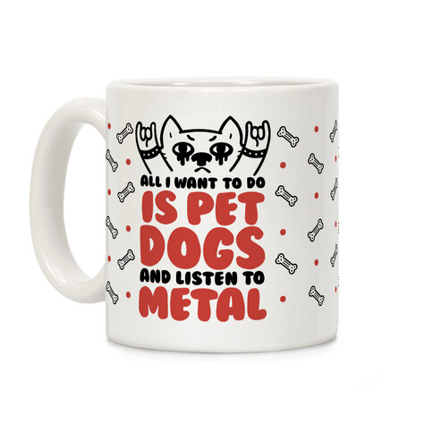 All I Want To Do Is Pet Dogs And Listen To Metal Coffee Mug