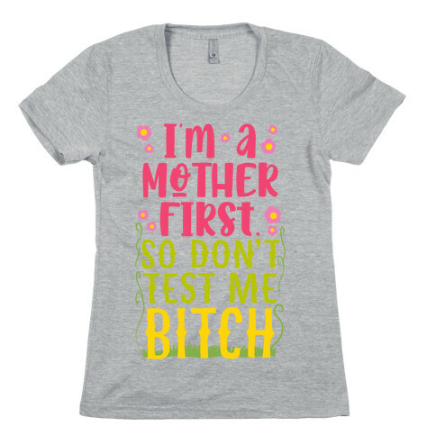 I'm A Mother First. So Don't Test Me Bitch Womens T-Shirt